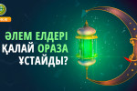 ӘЛЕМ ЕЛДЕРІ ҚАЛАЙ ОРАЗА ҰСТАЙДЫ?