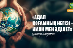 «АДАЛ ҚОҒАМНЫҢ НЕГІЗІ – ИМАН МЕН ӘДІЛЕТ»